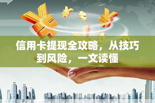 凉城信用卡提现全攻略，从技巧到风险，一文读懂
