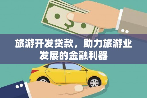 凉城旅游开发贷款，助力旅游业发展的金融利器