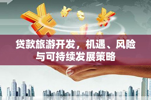 凉城贷款旅游开发，机遇、风险与可持续发展策略