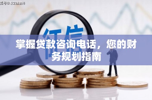 凉城掌握贷款咨询电话，您的财务规划指南