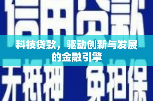 凉城科技贷款，驱动创新与发展的金融引擎
