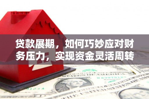 凉城贷款展期，如何巧妙应对财务压力，实现资金灵活周转