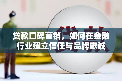 凉城贷款口碑营销，如何在金融行业建立信任与品牌忠诚