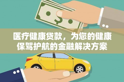 凉城医疗健康贷款，为您的健康保驾护航的金融解决方案