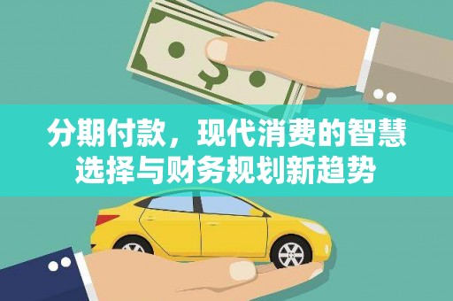 凉城分期付款，现代消费的智慧选择与财务规划新趋势