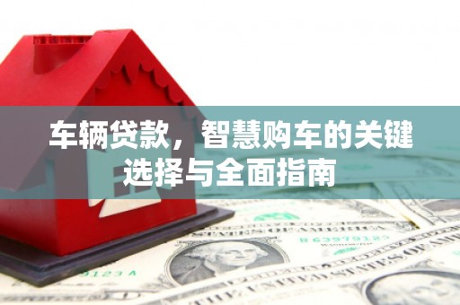 凉城车辆贷款，智慧购车的关键选择与全面指南