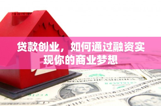 凉城贷款创业，如何通过融资实现你的商业梦想
