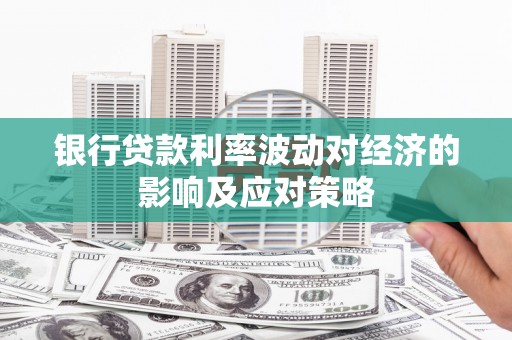 凉城银行贷款利率波动对经济的影响及应对策略