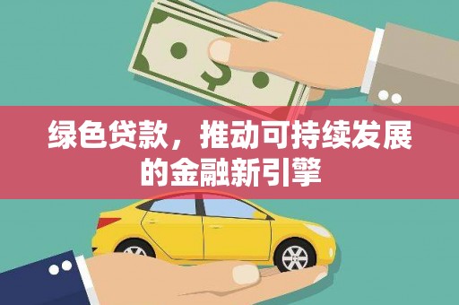 凉城绿色贷款，推动可持续发展的金融新引擎