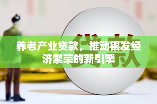 凉城养老产业贷款，推动银发经济繁荣的新引擎