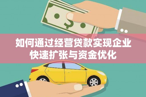 凉城如何通过经营贷款实现企业快速扩张与资金优化