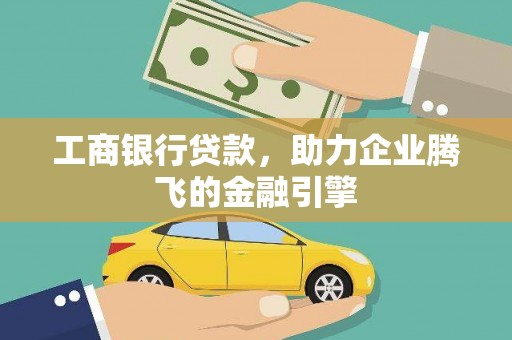 凉城工商银行贷款，助力企业腾飞的金融引擎