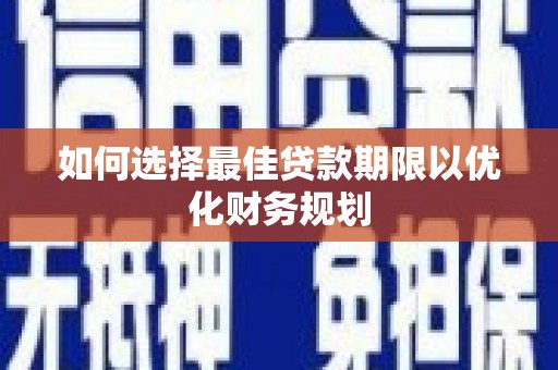 凉城如何选择最佳贷款期限以优化财务规划