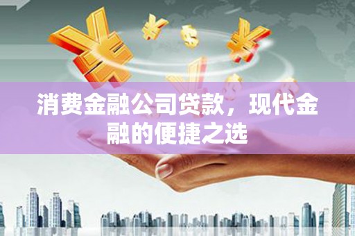 凉城消费金融公司贷款，现代金融的便捷之选