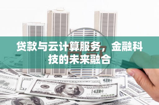 凉城贷款与云计算服务，金融科技的未来融合