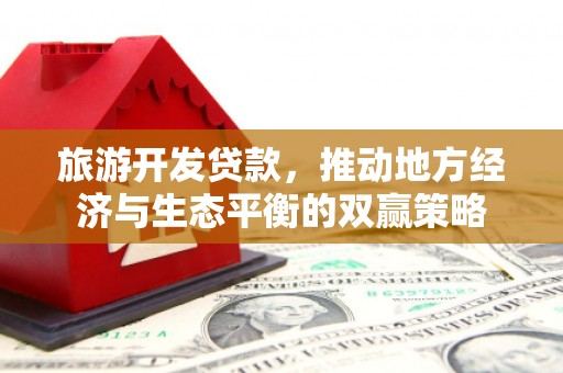 凉城旅游开发贷款，推动地方经济与生态平衡的双赢策略