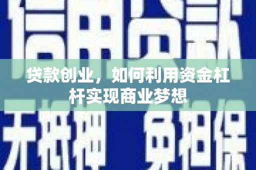凉城贷款创业，如何利用资金杠杆实现商业梦想