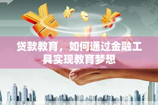 凉城贷款教育，如何通过金融工具实现教育梦想