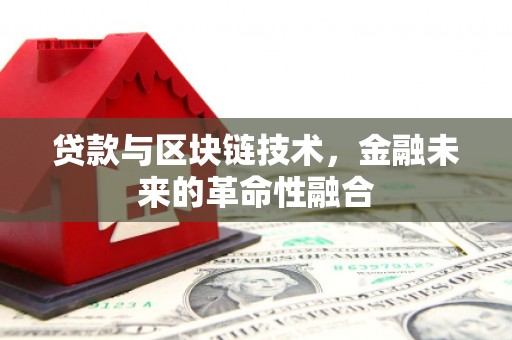 凉城贷款与区块链技术，金融未来的革命性融合