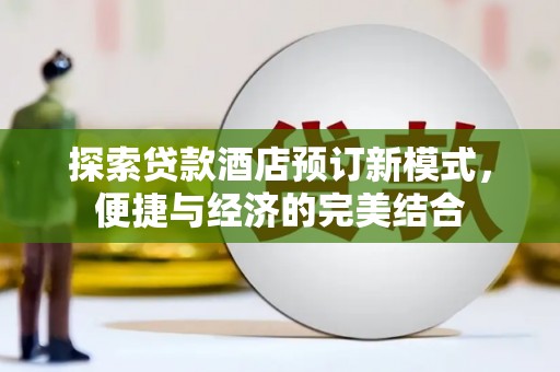 凉城探索贷款酒店预订新模式，便捷与经济的完美结合