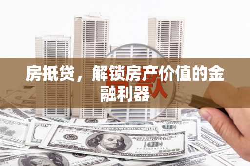 凉城房抵贷，解锁房产价值的金融利器