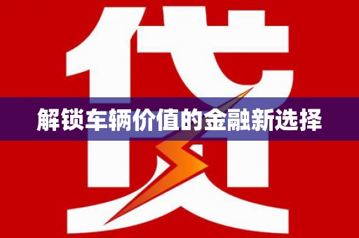 凉城解锁车辆价值的金融新选择