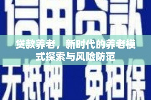 凉城贷款养老，新时代的养老模式探索与风险防范