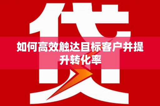 凉城如何高效触达目标客户并提升转化率