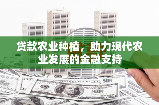 凉城贷款农业种植，助力现代农业发展的金融支持