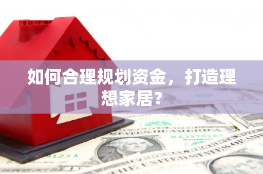 凉城如何合理规划资金，打造理想家居？